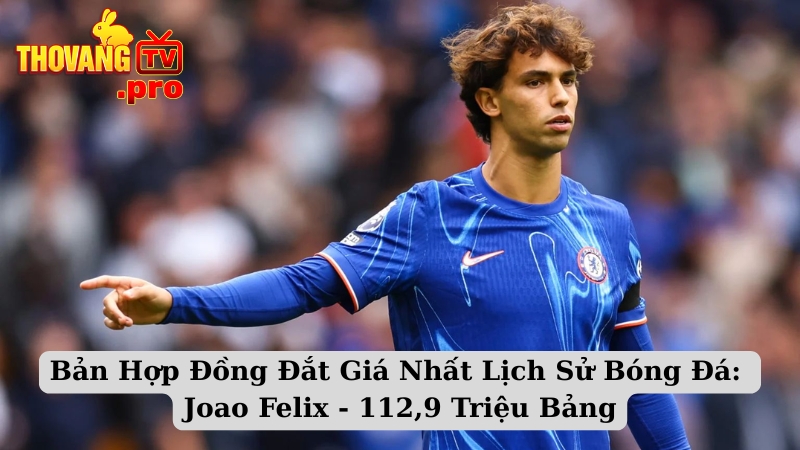 Bản Hợp Đồng Đắt Giá Nhất Lịch Sử Bóng Đá: Joao Felix - 112,9 Triệu Bảng