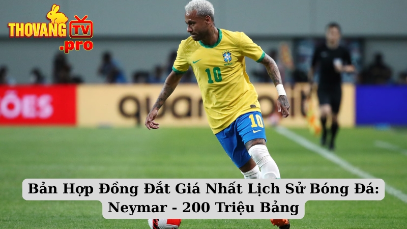 Bản Hợp Đồng Đắt Giá Nhất Lịch Sử Bóng Đá: Neymar - 200 Triệu Bảng