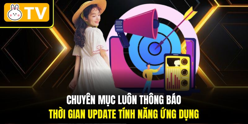 Chuyên mục luôn thông báo thời gian update tính năng ứng dụng