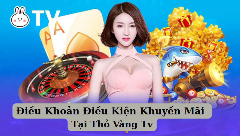 Điều Khoản Điều Kiện Khuyến Mãi Tại Thỏ Vàng Tv