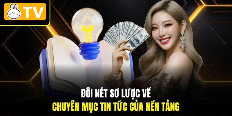 Đôi nét sơ lược về chuyên mục tin tức của nền tảng