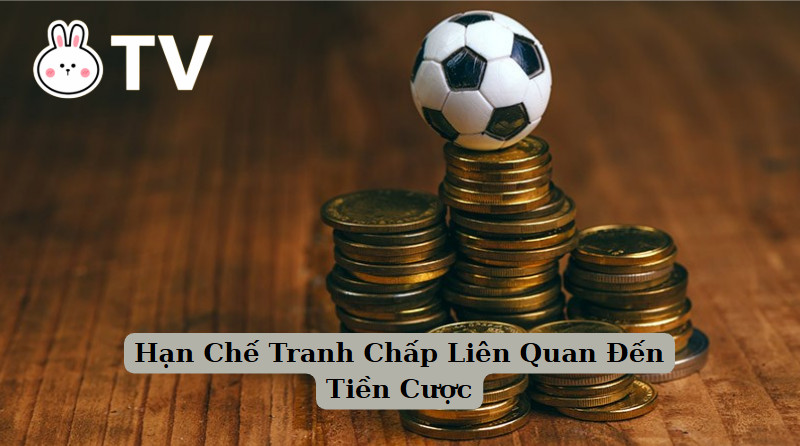 Hạn Chế Tranh Chấp Liên Quan Đến Tiền Cược