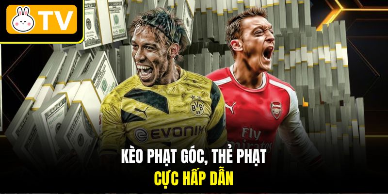 Kèo phạt góc, thẻ phạt cực hấp dẫn