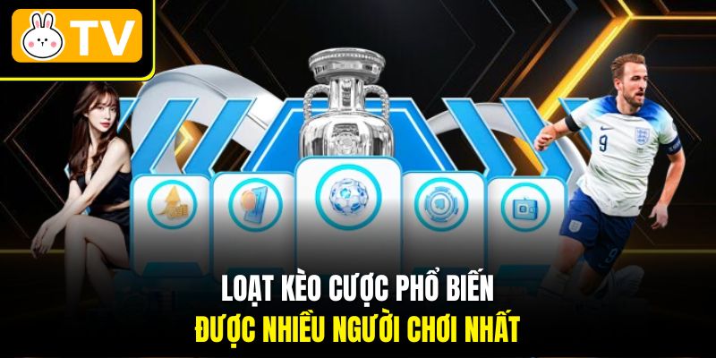 Loạt kèo cược phổ biến được nhiều người chơi nhất