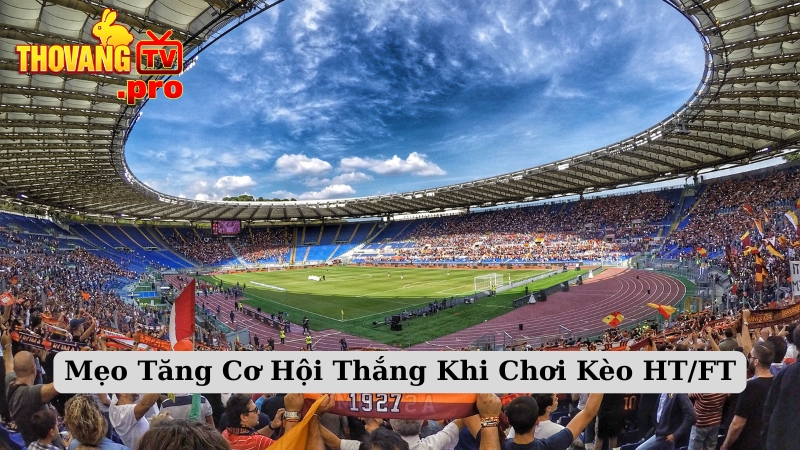 Mẹo Tăng Cơ Hội Thắng Khi Chơi Kèo HT/FT