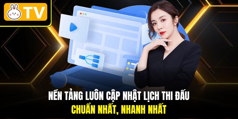 Nền tảng luôn cập nhật lịch thi đấu chuẩn nhất, nhanh nhất