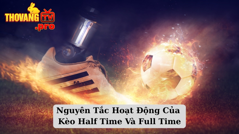 Nguyên Tắc Hoạt Động Của Kèo Half Time Và Full Time