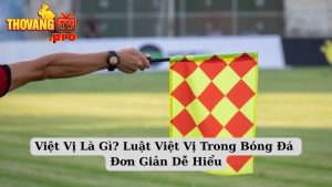 Việt Vị Là Gì? Luật Việt Vị Trong Bóng Đá Đơn Giản Dễ Hiểu