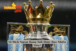 Vô địch Ngoại hạng Anh được bao nhiêu tiền